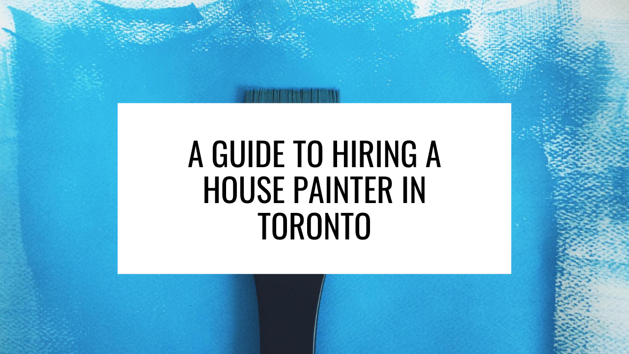 guide to hiring a house painter in toronto