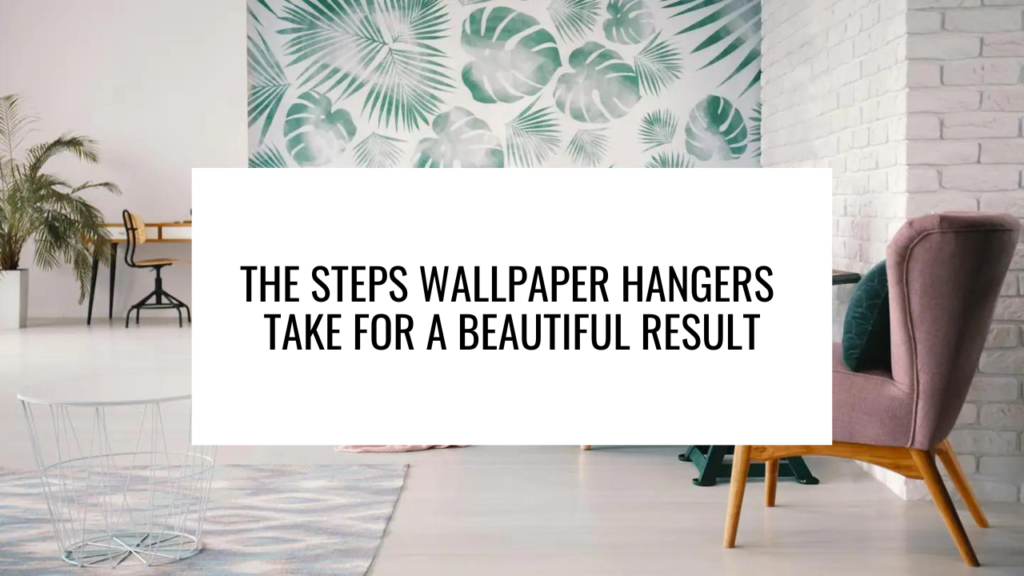 The Steps Wallpaper Hangers Take for a Beautiful Result