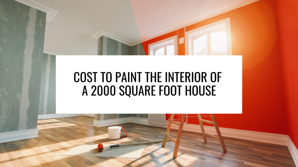 Cost to Paint the Interior of a 2000 Square Foot House