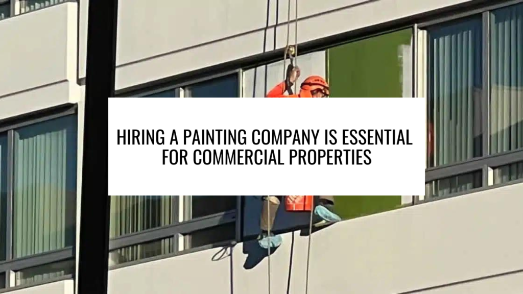 Hiring a Painting Company Is Essential for Commercial Properties