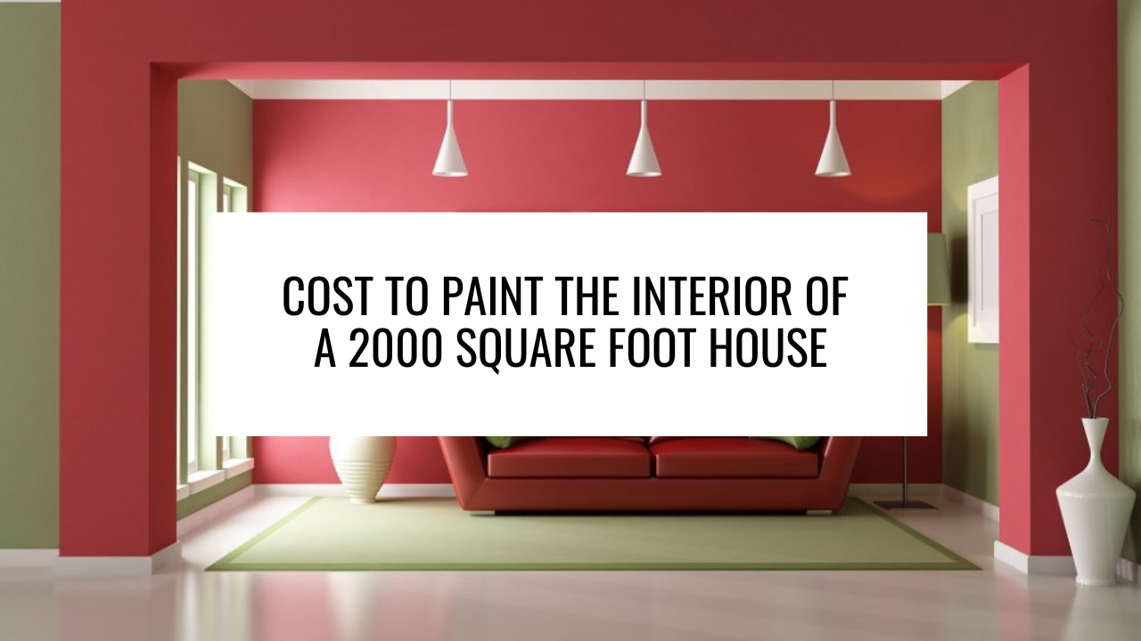 Cost to Paint the Interior of a 2000 Square Foot House