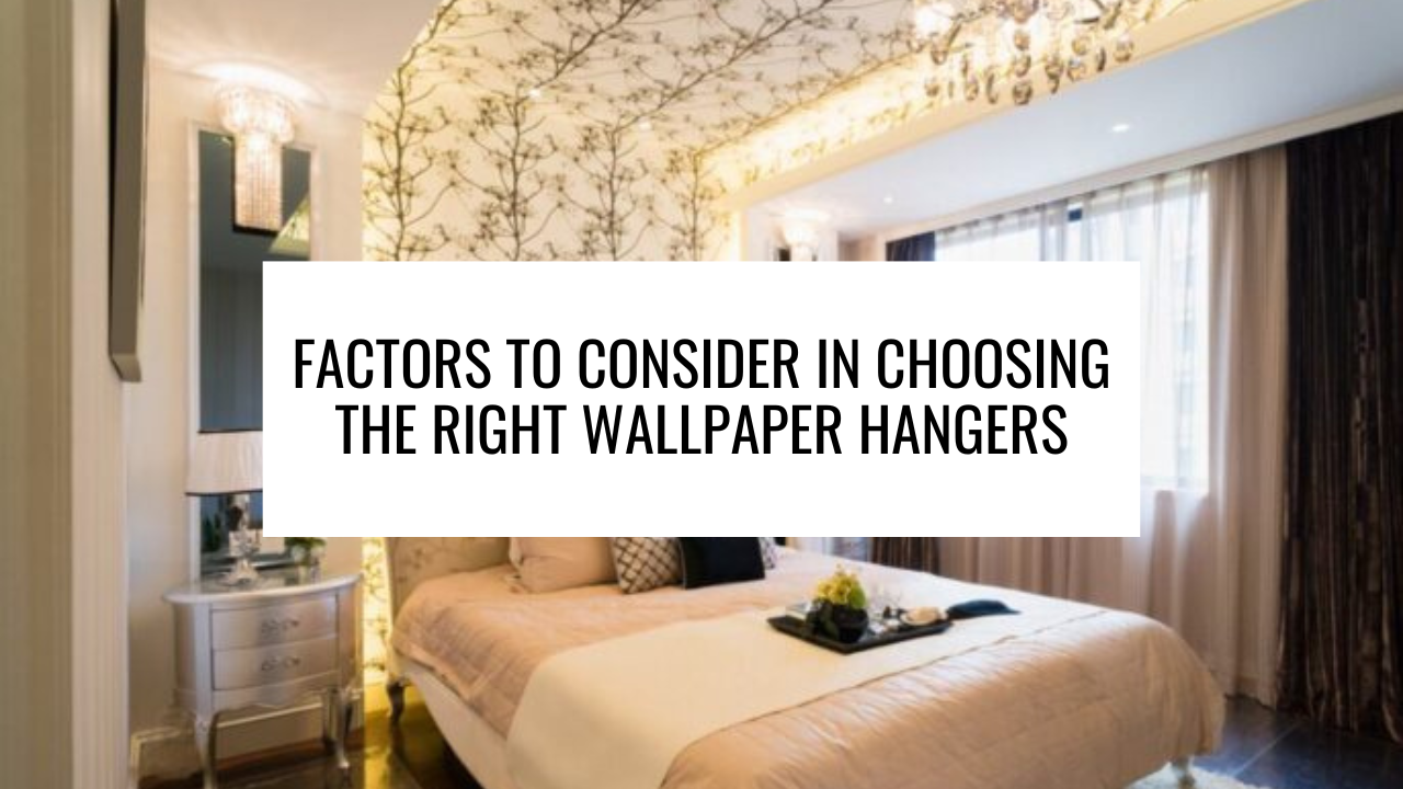 Factors to Consider in Choosing the Right Wallpaper Hangers