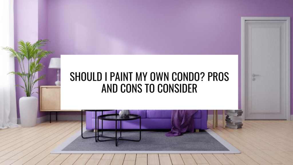 Should I Paint My Own Condo? Pros and Cons to Consider