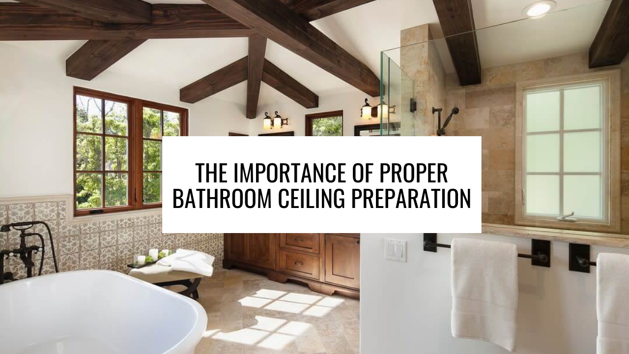 The Importance of Proper Bathroom Ceiling Preparation