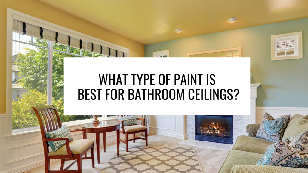 What Type of Paint is Best for Bathroom Ceilings?