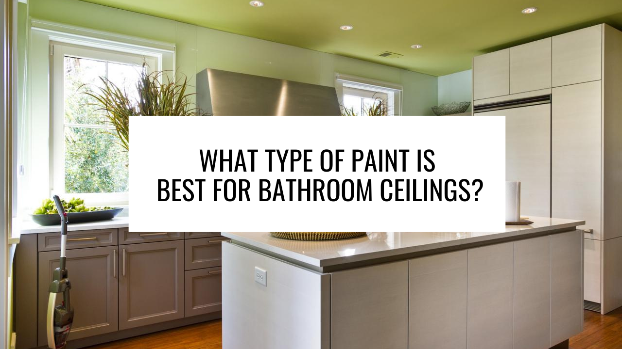 What Type of Paint is Best for Bathroom Ceilings?