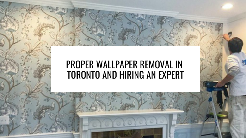 Proper Wallpaper Removal in Toronto and Hiring an Expert