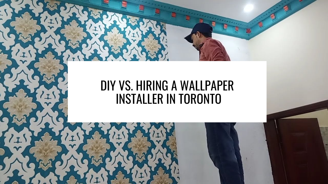 DIY vs. Hiring a Wallpaper Installer in Toronto
