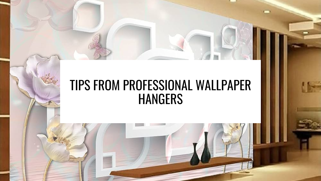 Tips from Professional Wallpaper Hangers