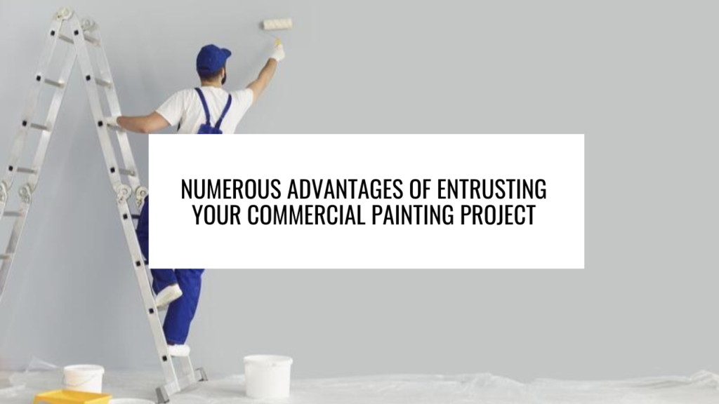 The Benefits of Hiring Licensed and Insured Commercial Paint Contractors