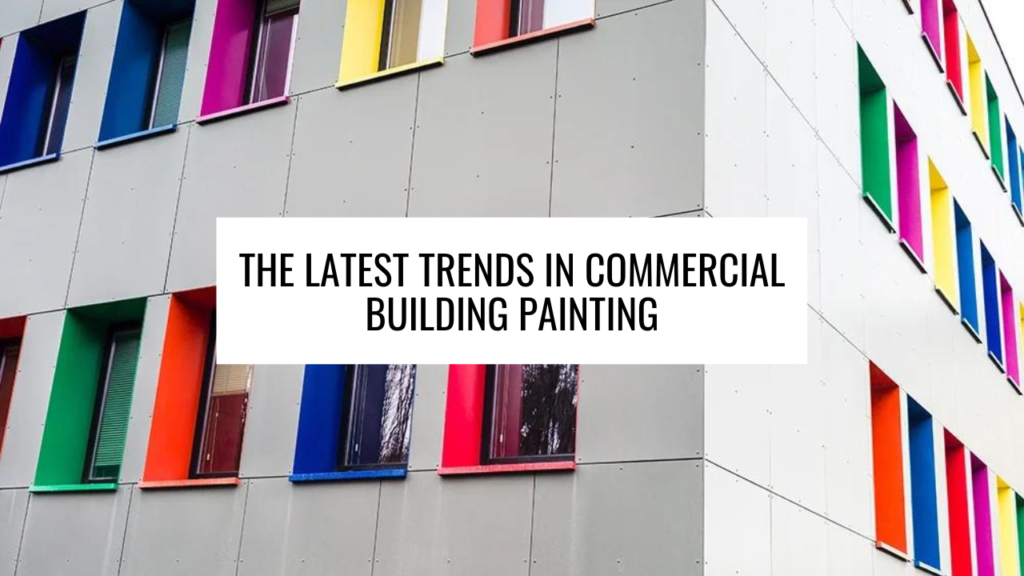 The Latest Trends in Commercial Building Painting