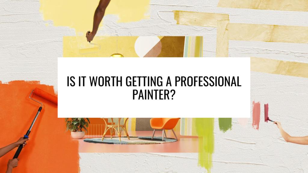 Is it Worth Getting a Professional Painter?