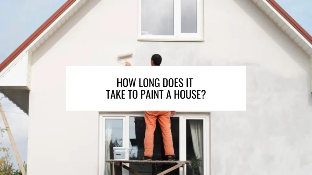 How Long Does It Take to Paint a House?