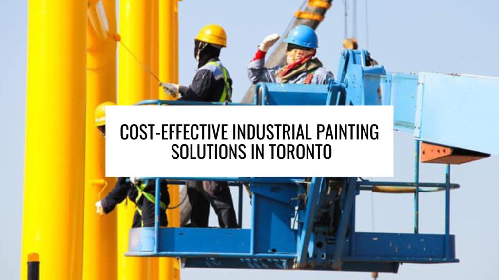 Cost-Effective Industrial Painting Solutions in Toronto