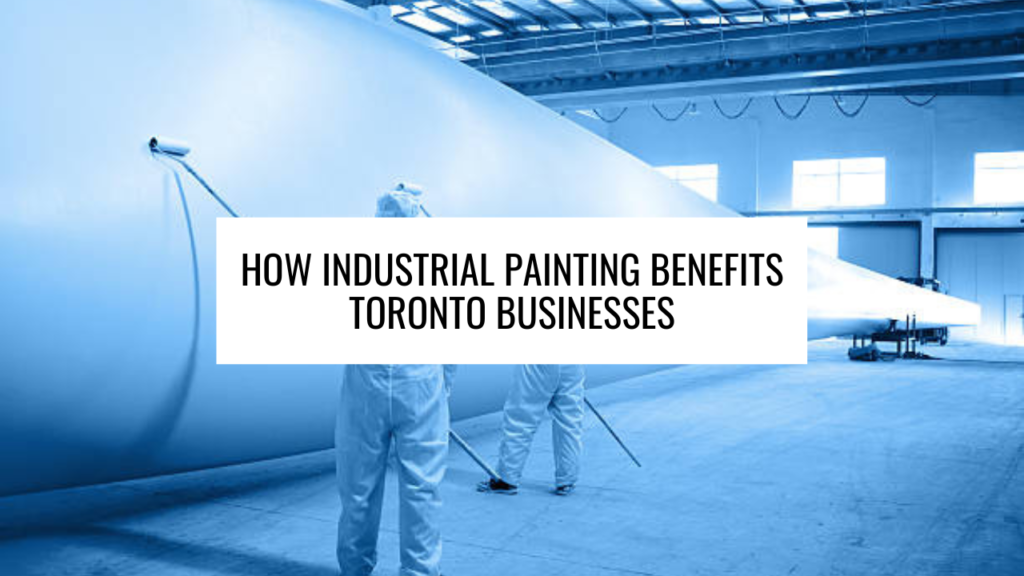 How Industrial Painting Benefits Toronto Businesses