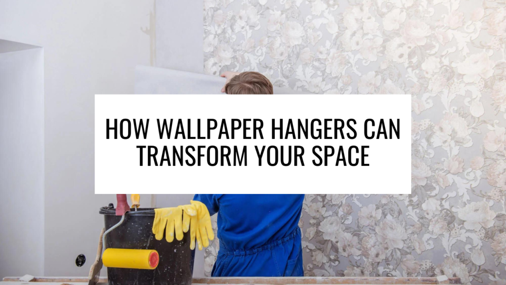 How Wallpaper Hangers Can Transform Your Space