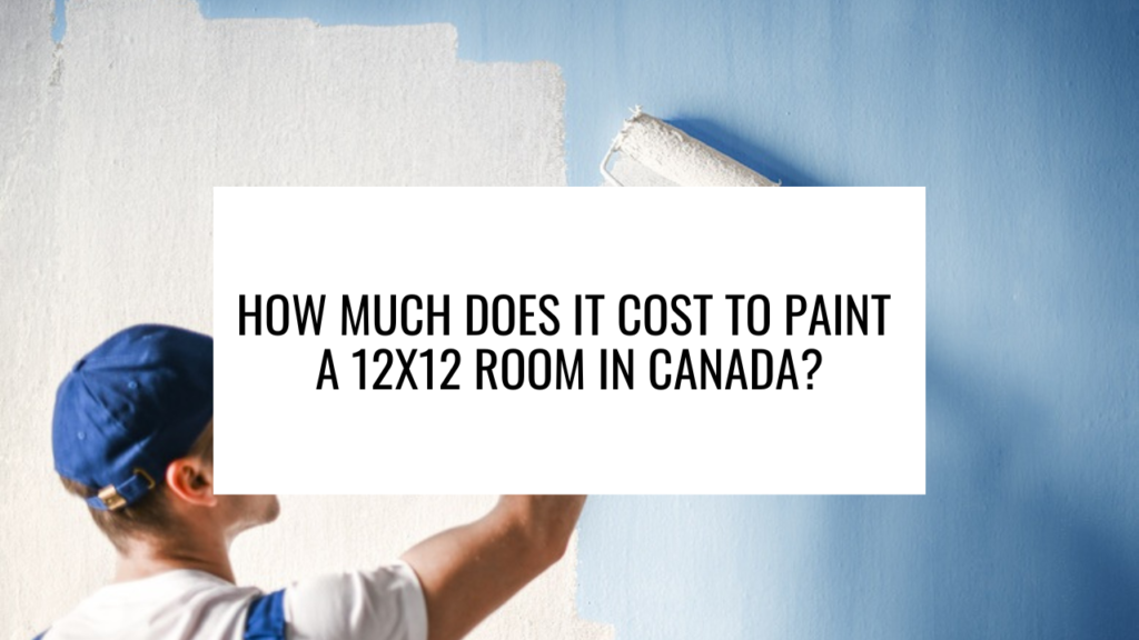 How Much Does It Cost to Paint a 12x12 Room in Canada?