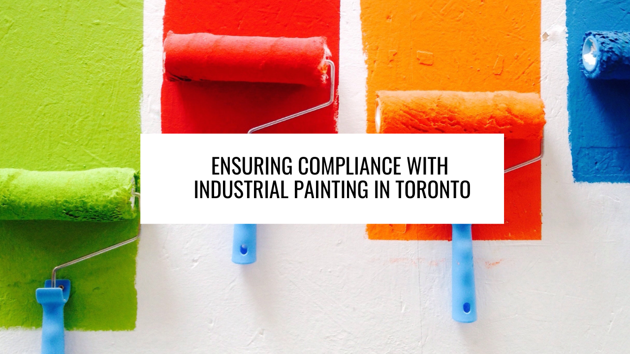 Ensuring Compliance with Industrial Painting in Toronto