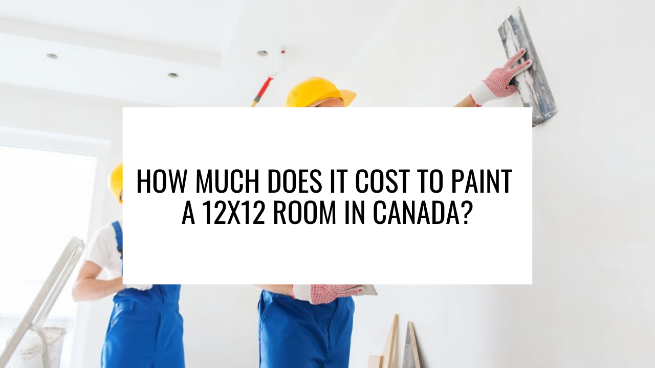 How Much Does It Cost to Paint a 12x12 Room in Canada?