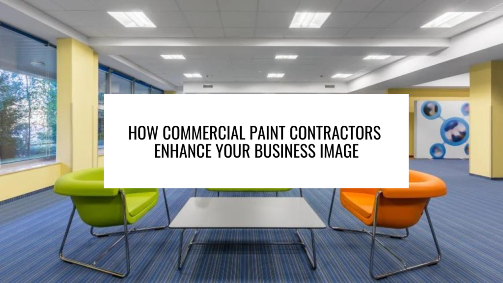 How Commercial Paint Contractors Enhance Your Business Image