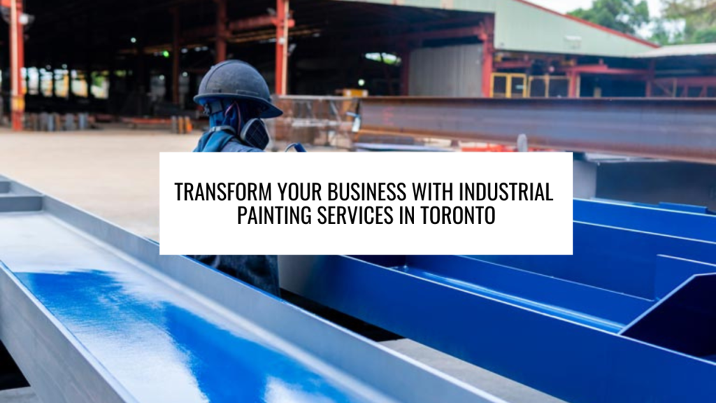 Transform Your Business with Industrial Painting Services in Toronto