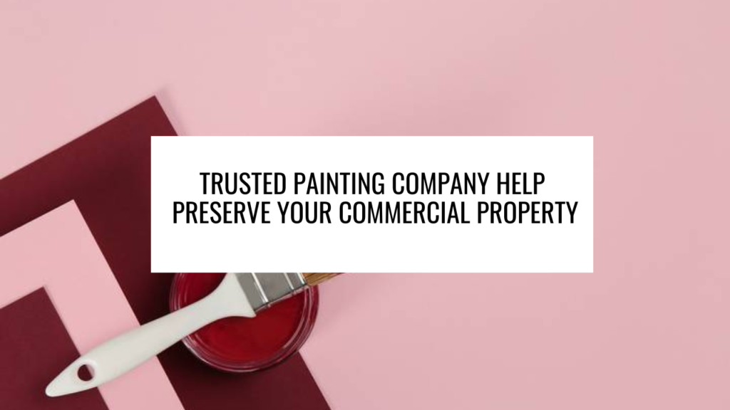 Trusted Painting Company Help Preserve Your Commercial Property