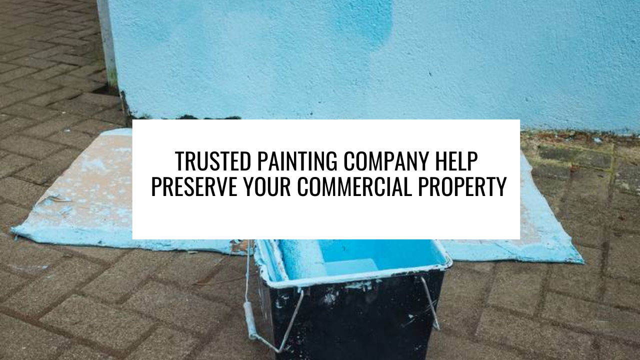 Trusted Painting Company Help Preserve Your Commercial Property