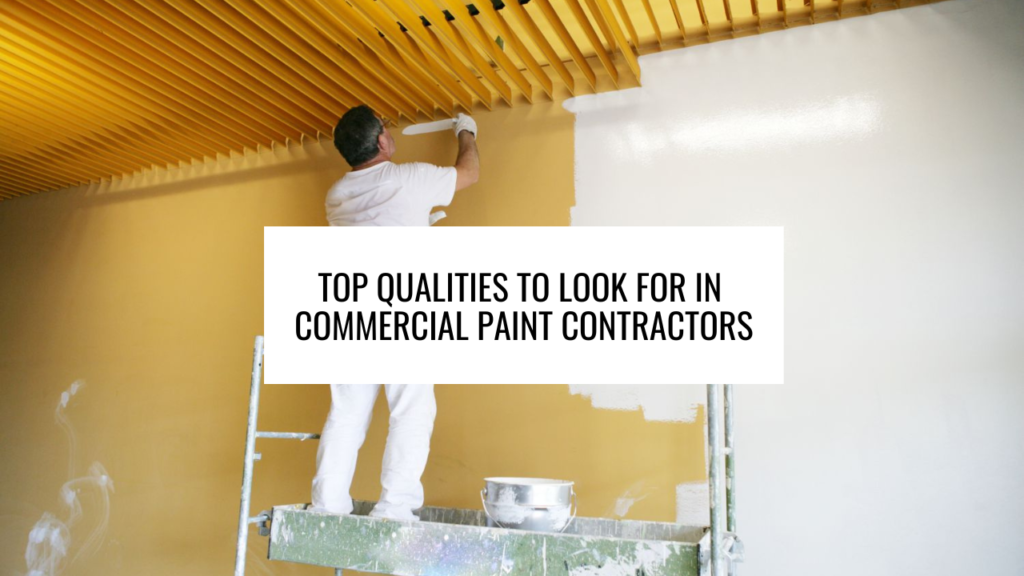 Top Qualities to Look for in Commercial Paint Contractors