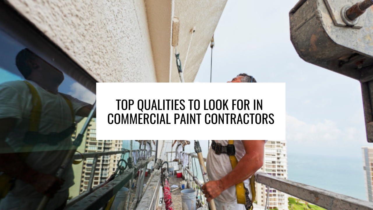 Top Qualities to Look for in Commercial Paint Contractors