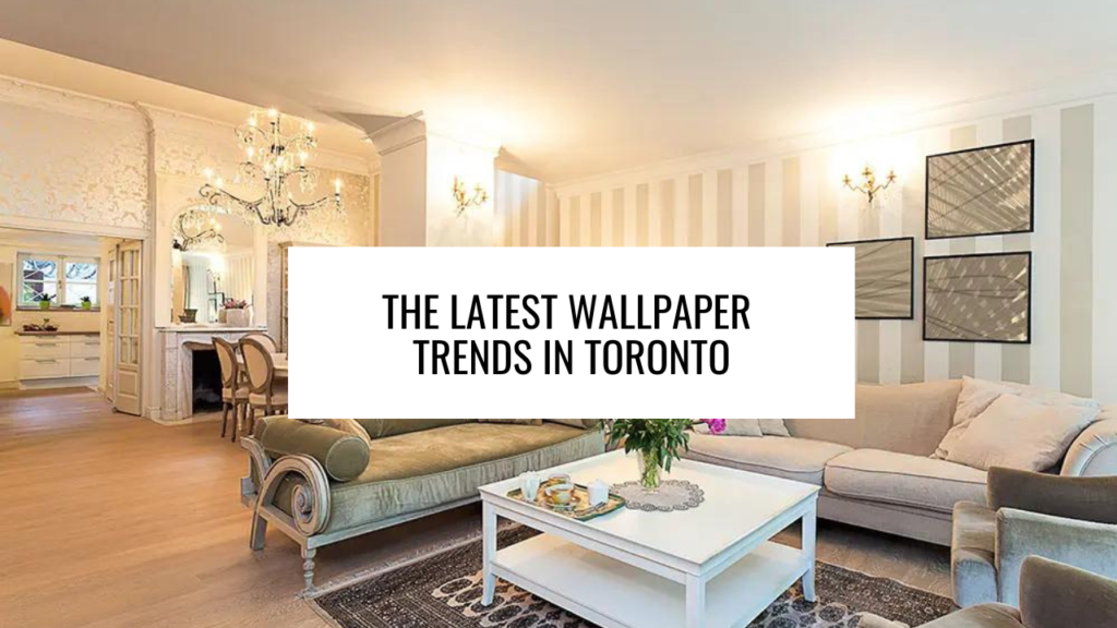 The Latest Wallpaper Trends in Toronto