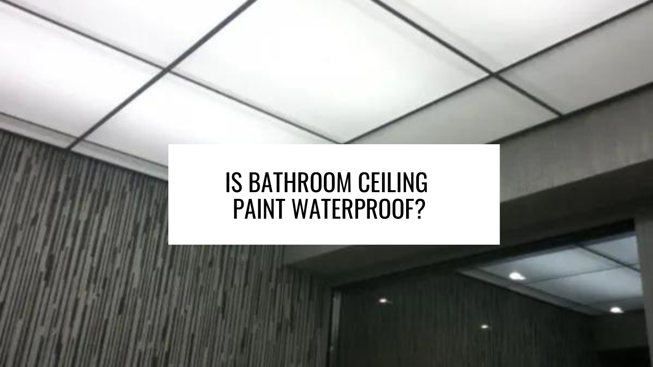 Is bathroom ceiling paint waterproof?