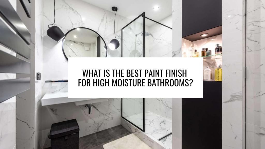 What is the Best Paint Finish for High Moisture Bathrooms?