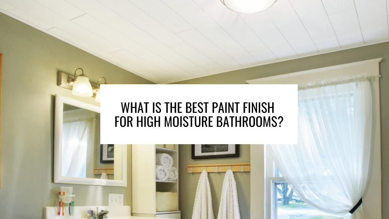 What is the Best Paint Finish for High Moisture Bathrooms?
