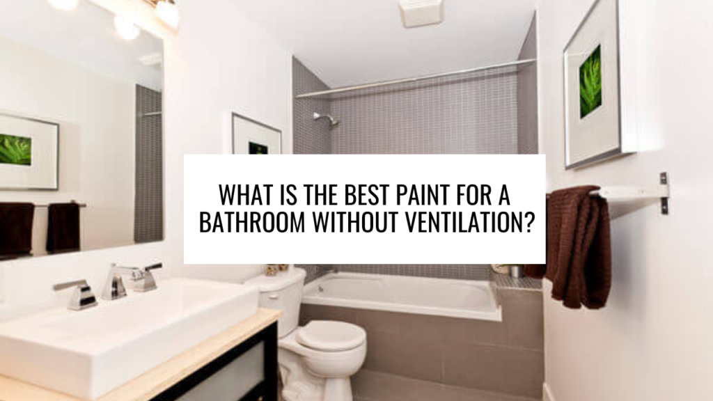 What is the Best Paint for a Bathroom Without Ventilation?