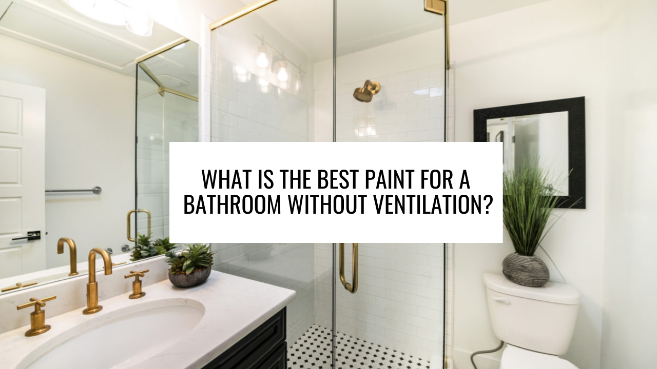 What is the Best Paint for a Bathroom Without Ventilation?