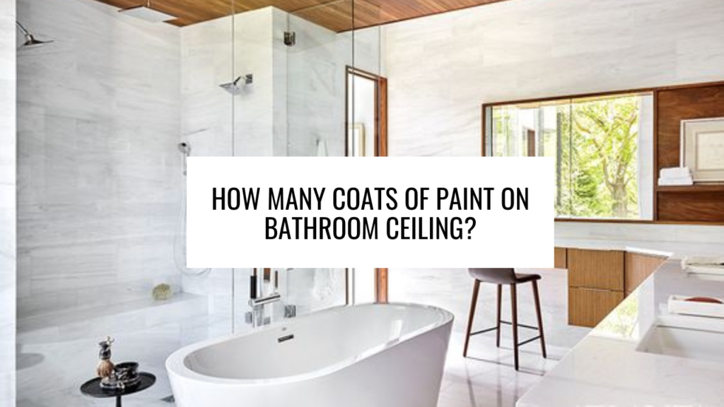 How many coats of paint on bathroom ceiling?
