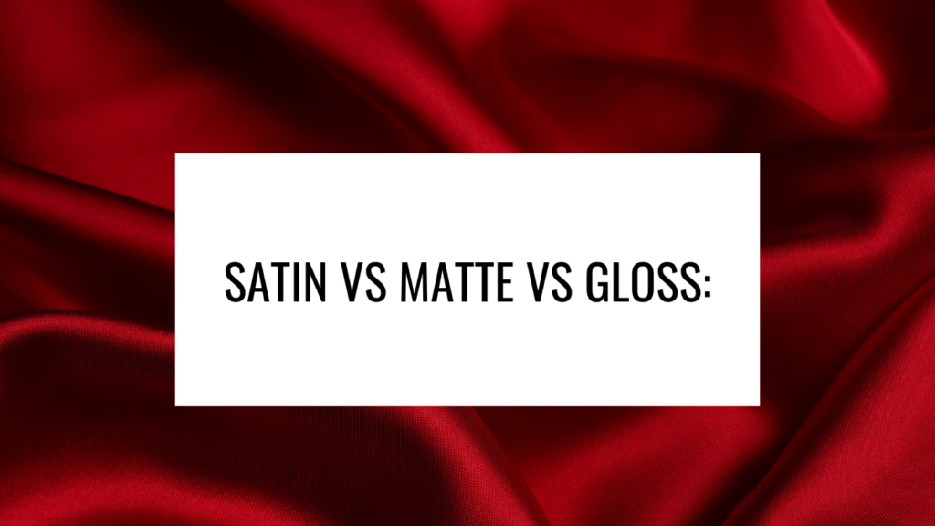 Satin vs Matte vs Gloss